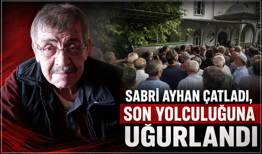 Sabri Ayhan Çatladı son yolculuğuna uğurlandı