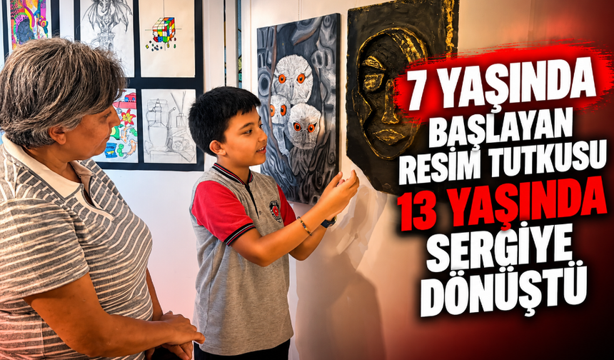 7 yaşında başlayan resim tutkusu 13 yaşında sergiye dönüştü