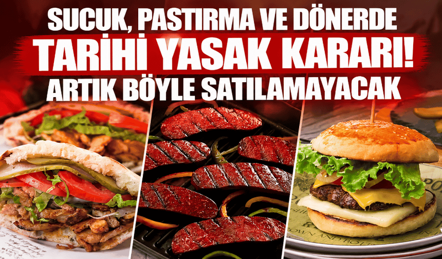 Sucuk, pastırma ve dönerde tarihi yasak kararı!