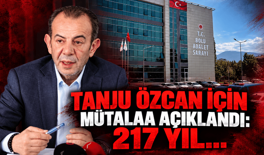 Tanju Özcan için mütalaa açıklandı: 217 yıl hapis