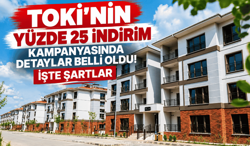TOKİ'nin yüzde 25 indirim kampanyasında detaylar belli oldu! İşte şartlar