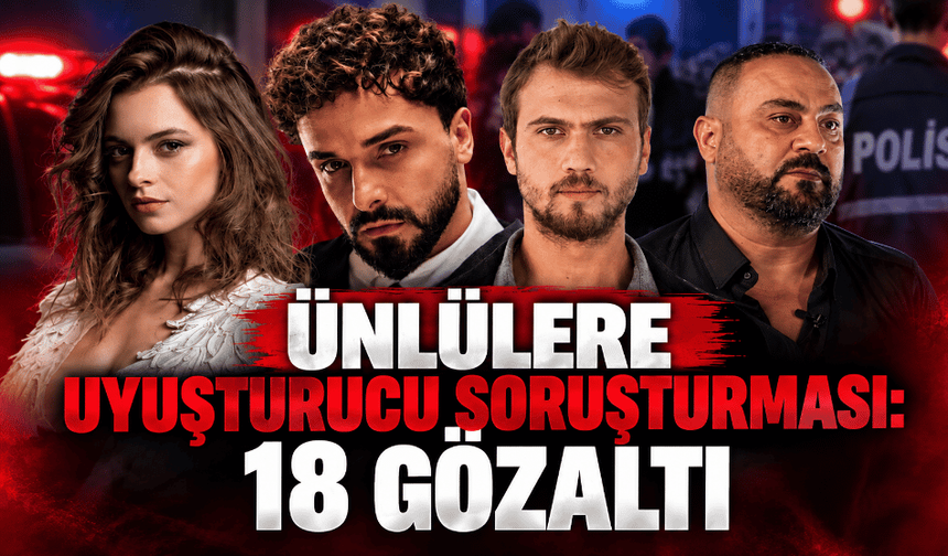 Ünlülere uyuşturucu soruşturması: 18 gözaltı