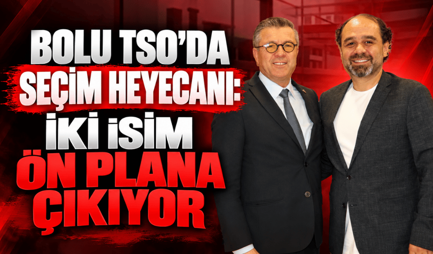 Bolu TSO’da seçim heyecanı: İki isim ön plana çıkıyor