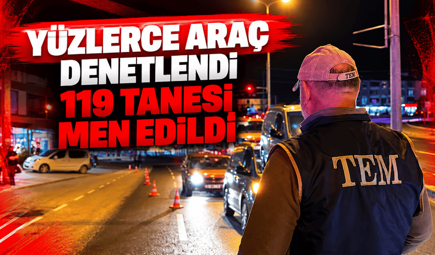 931 araca ceza kesildi, 119 araç trafikten men edildi