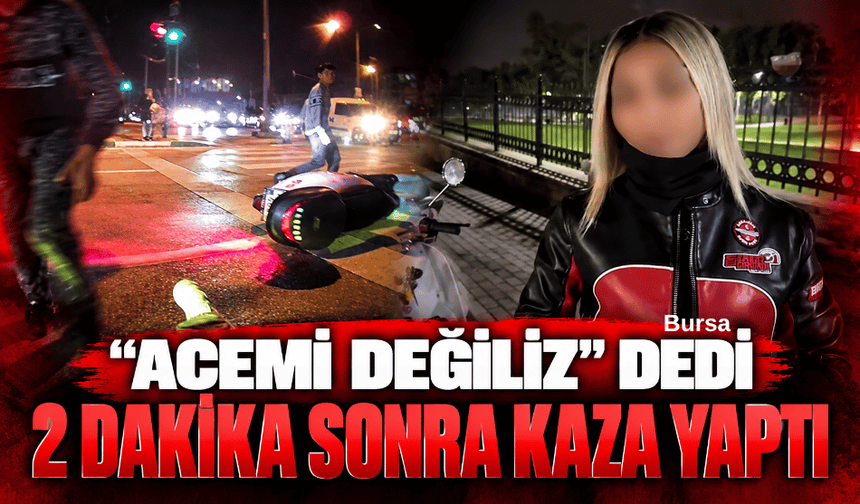 "Acemi değiliz" dedi, 2 dakika sonra kaza yaptı