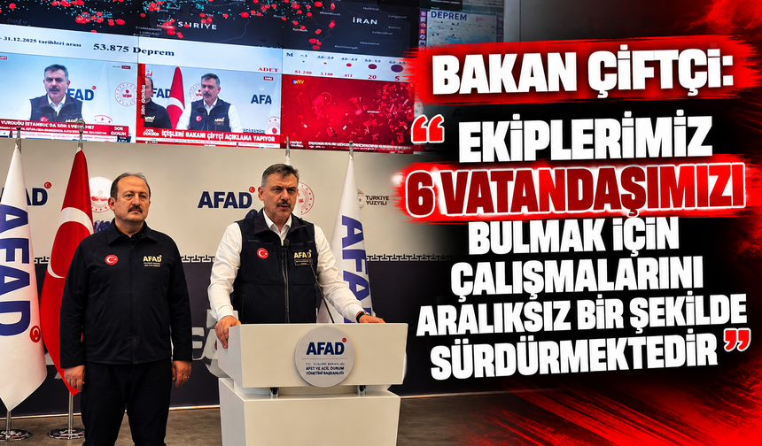 Bakan Çiftçi: "Ekiplerimiz 6 vatandaşımızı bulmak için çalışmalarını aralıksız bir şekilde sürdürmektedir"
