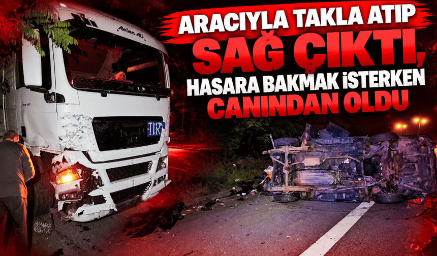 Aracıyla takla atıp sağ çıktı, hasara bakmak isterken canından oldu