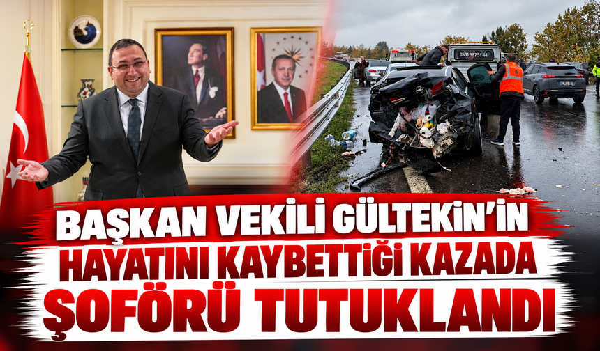 Başkan Vekili Gültekin'in hayatını kaybettiği kazada şoförü tutuklandı