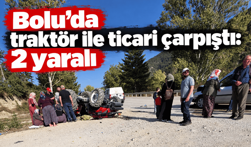 Bolu’da traktör ile ticari çarpıştı: 2 yaralı