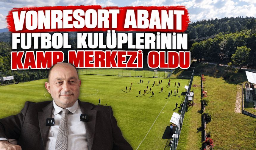 Vonresort Abant, futbol kulüplerinin kamp merkezi oldu