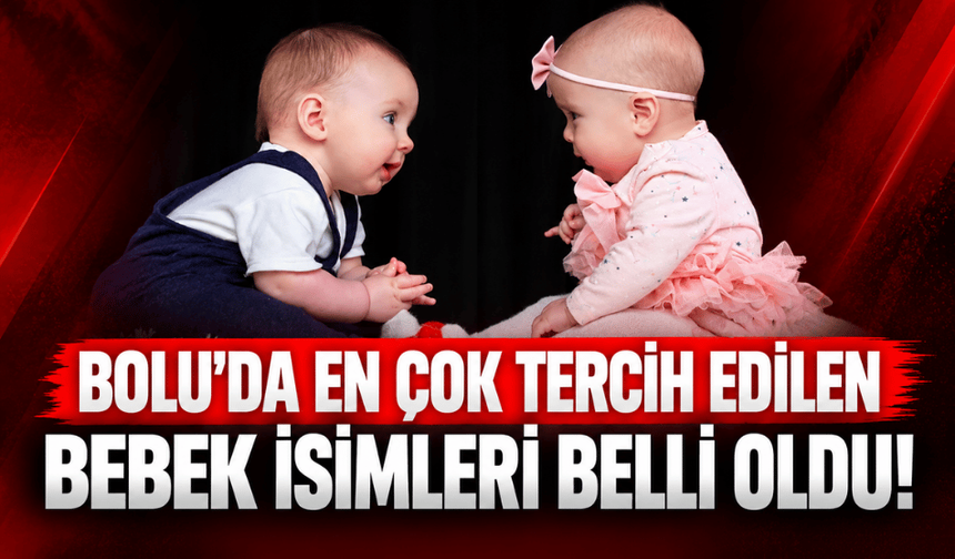 Bolu’da en çok tercih edilen bebek isimleri belli oldu! İşte kız ve erkeklerde ilk 5