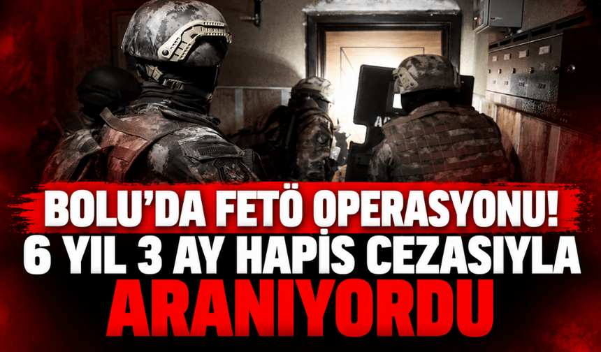 Bolu’da FETÖ’den aranan hükümlü yakalandı