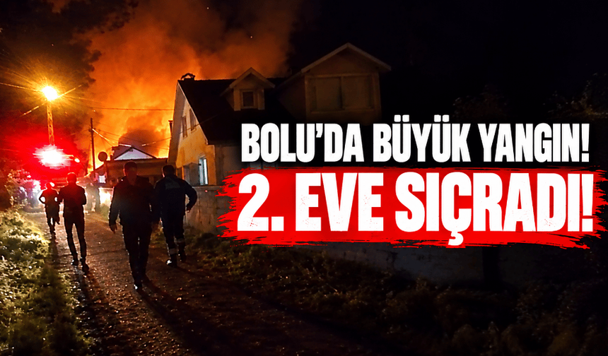 Bolu'da büyük yangın başladı: ikinci eve sıçradı!