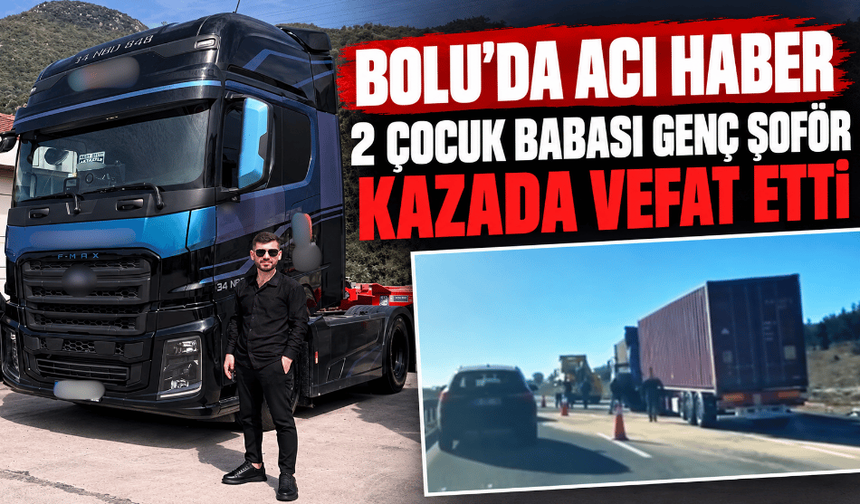 Bolu’da, genç tır şoförü kazada hayatını kaybetti