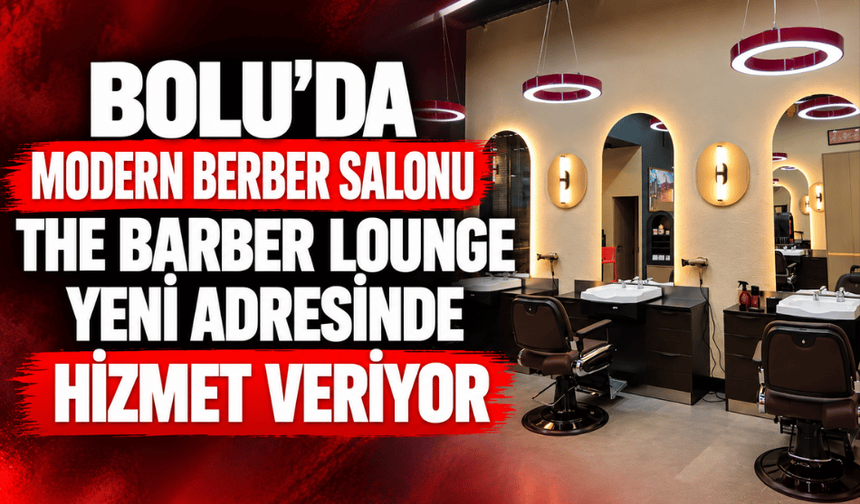 Bolu’da modern berber salonu The Barber Lounge yeni adresinde hizmet veriyor