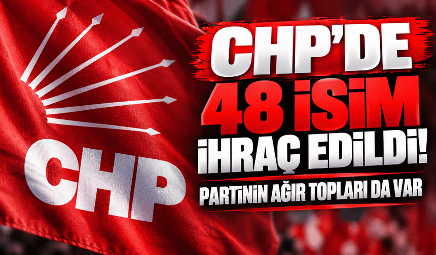 CHP'de 48 isim ihraç edildi! Partinin ağır topları da var