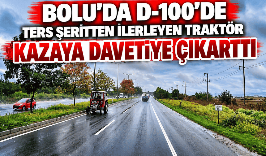 D-100'de ters şeritten ilerleyen traktör kazaya davetiye çıkarttı