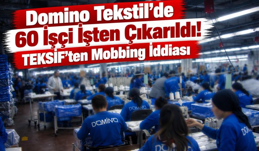 Domino Tekstil’de 60 İşçi İşten Çıkarıldı! TEKSİF’ten Mobbing İddiası