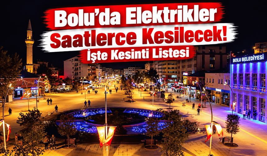 Bolu’da Elektrikler Saatlerce Kesilecek! İşte Kesinti Listesi
