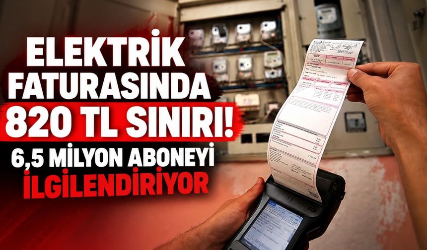 Elektrik Faturasında 820 TL Sınırı! 6,5 Milyon Aboneyi İlgilendiriyor