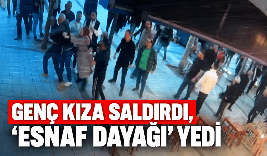17 yaşındaki kıza saldırdı, 'esnaf dayağı' yedi