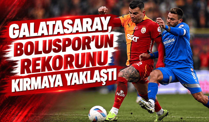 Galatasaray, Boluspor’un rekorunu kırmaya yaklaştı
