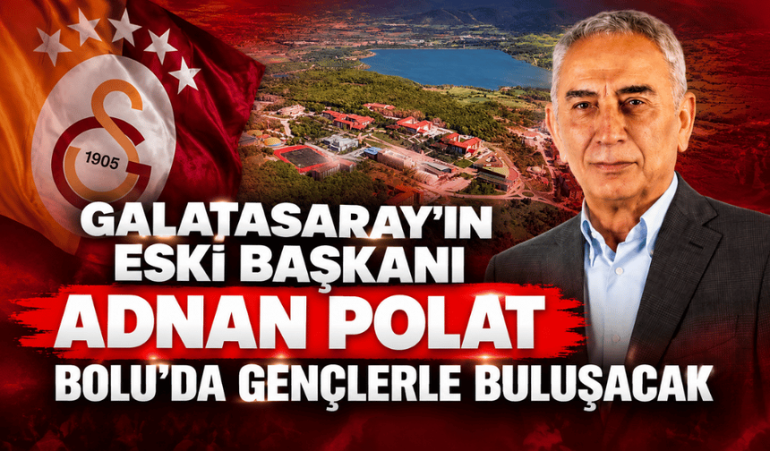 Galatasaray’ın eski başkanı Adnan Polat, Bolu’da öğrencilerle buluşacak