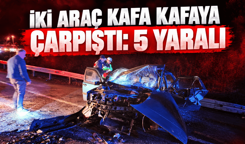 İki araç kafa kafaya çarpıştı: 5 yaralı
