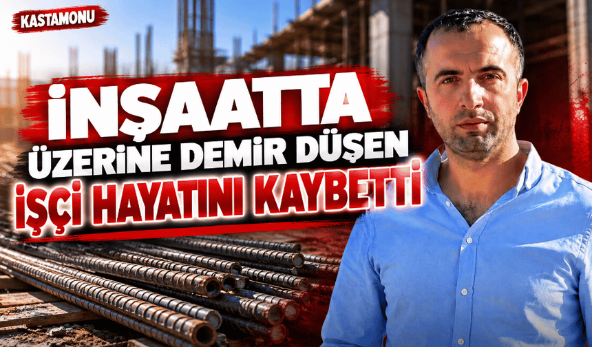 İnşaatta üzerine demir düşen işçi hayatını kaybetti