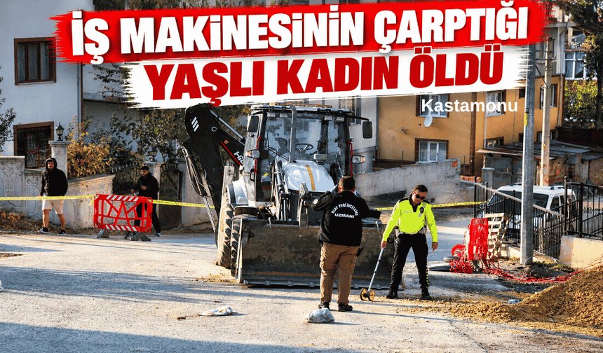 İş makinesinin çarptığı yaşlı kadın öldü
