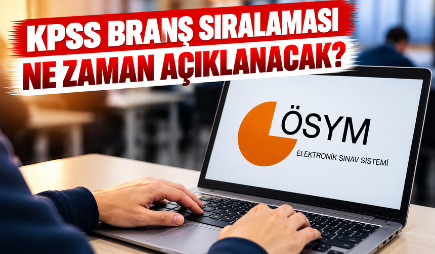 KPSS Branş Sıralaması Ne Zaman Açıklanacak?