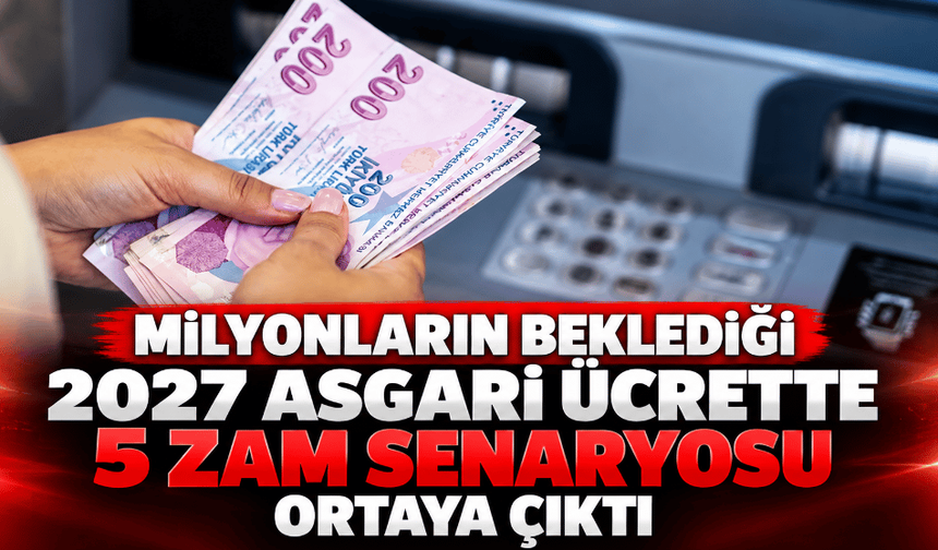Milyonların beklediği 2027 asgari ücrette 5 zam senaryosu ortaya çıktı