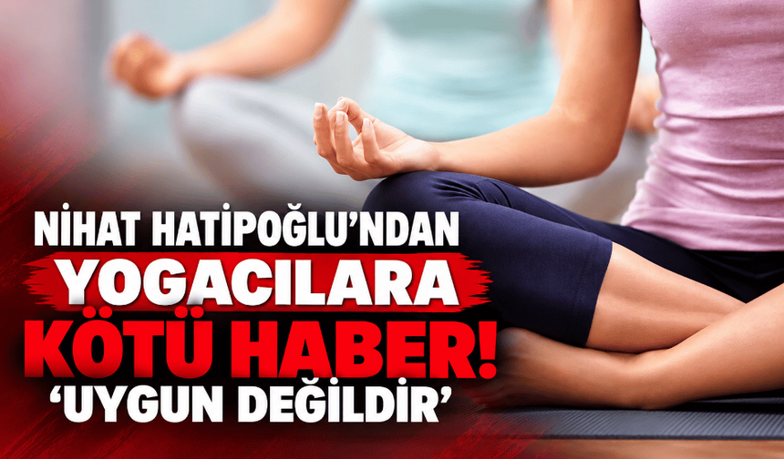 Nihat Hatipoğlu’ndan, yogacılara kötü haber! ‘uygun değildir’
