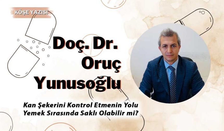 Doç. Dr. Oruç Yunusoğlu, "Kan Şekerini Kontrol Etmenin Yolu Yemek Sırasında Saklı Olabilir mi?"
