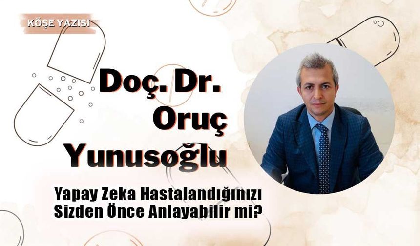 Doç. Dr. Oruç Yunusoğlu, "Yapay Zeka Hastalandığınızı Sizden Önce Anlayabilir mi?"