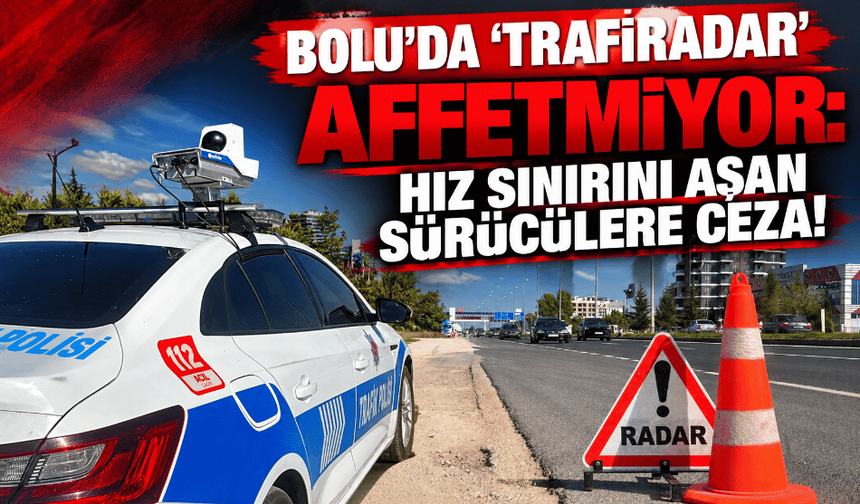 Bolu'da 'Trafiradar' affetmiyor: Hız sınırını aşan sürücülere ceza!