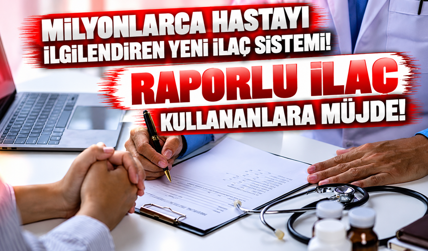 Milyonlarca Hastayı İlgilendiren Yeni İlaç Sistemi! Raporlu İlaç Kullananlara Müjde!