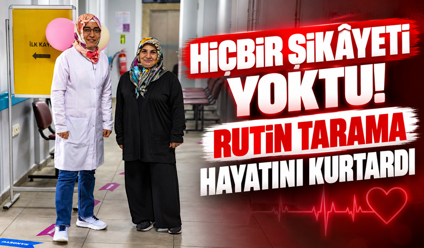 Hiçbir Şikayeti Yoktu! Rutin Tarama Hayatını Kurtardı