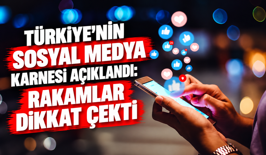 Türkiye’nin Sosyal Medya Karnesi Açıklandı: Rakamlar Dikkat Çekti