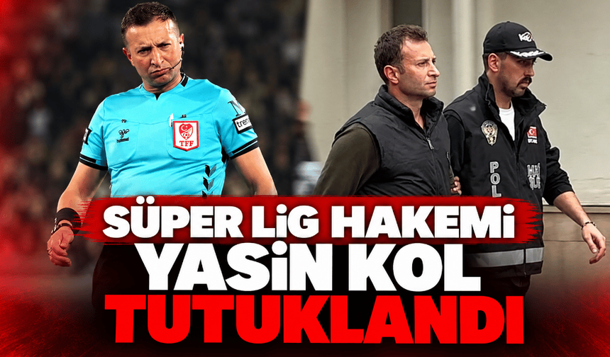 Süper Lig hakemi Yasin Kol tutuklandı