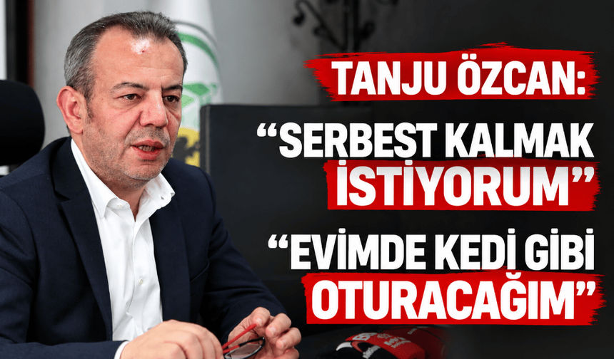 Tanju Özcan: “Evimde kedi gibi oturacağım”