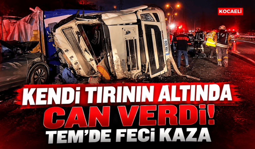 TEM'de korkunç ölüm! Kendi tırının altında kalan sürücü hayatını kaybetti, 2 yaralı