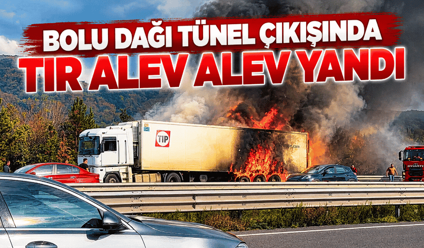 Bolu Dağı tünel çıkışında tır alev alev yandı