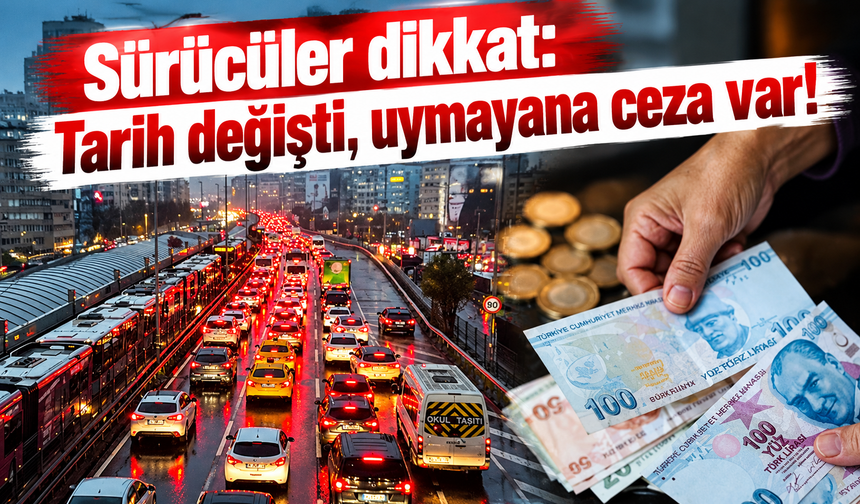 Sürücüler dikkat: Tarih değişti, uymayana ceza var!
