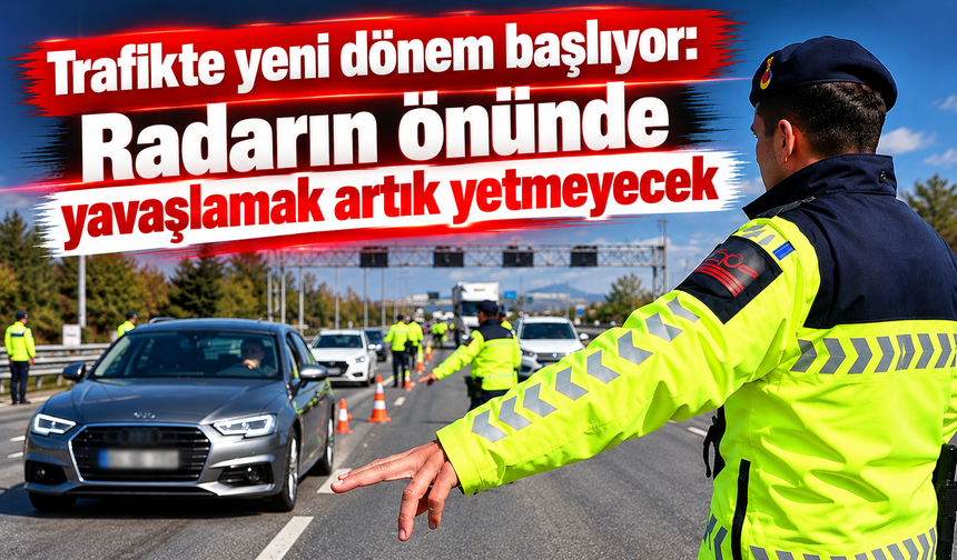 Trafikte yeni dönem başlıyor: Radarın önünde yavaşlamak artık yetmeyecek