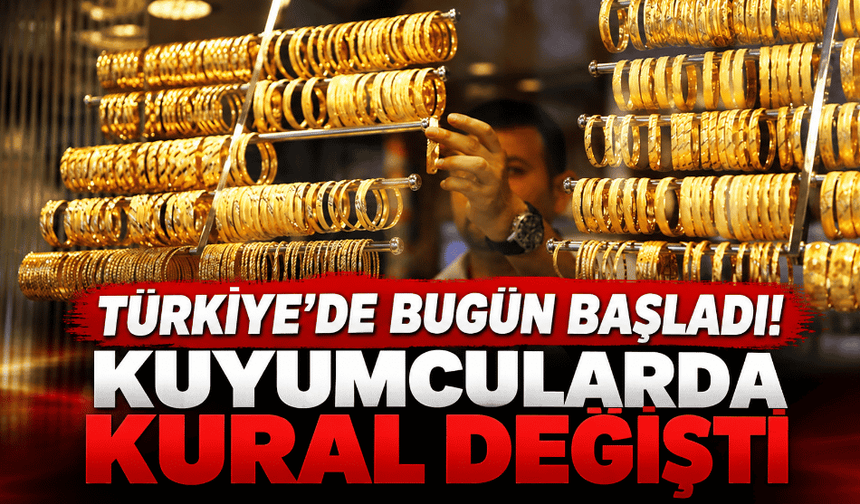 Türkiye’de bugün başladı! Kuyumcularda kural değişti