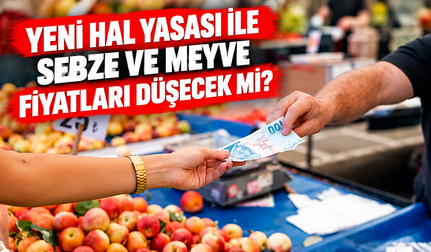 Yeni Hal Yasası ile Sebze ve Meyve Fiyatları Düşecek mi?