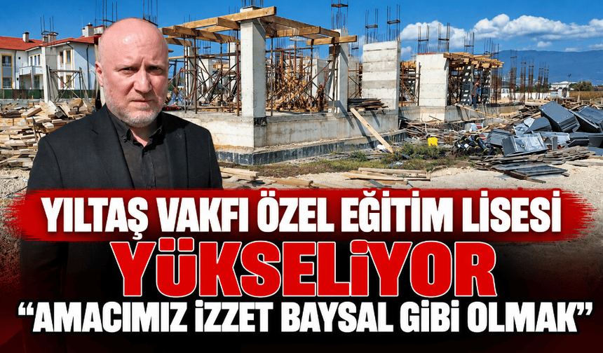 Yıltaş Vakfı Perihan Yıldırım Özel Eğitim Uygulama Okulu yükseliyor