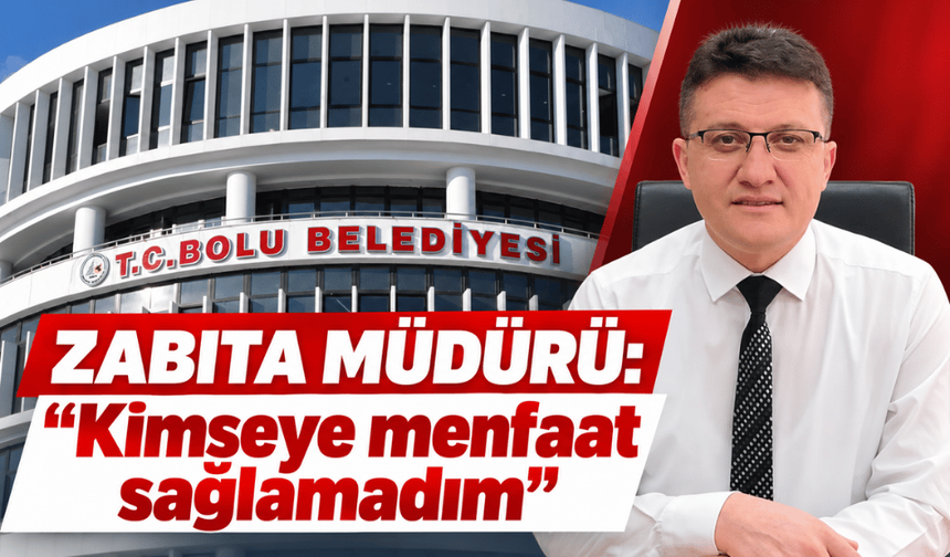 Zabıta Müdürü Hakan Yılmaz: “Kimseye menfaat sağlamadım”