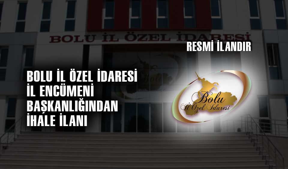 BOLU İL ÖZEL İDARESİ İL ENCÜMENİ BAŞKANLIĞINDAN (İhale İlanı)